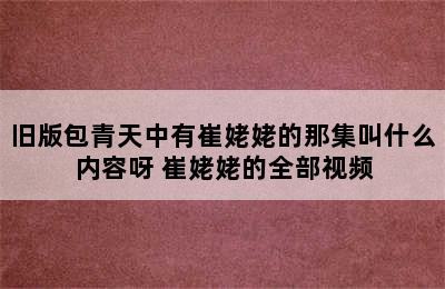 旧版包青天中有崔姥姥的那集叫什么内容呀 崔姥姥的全部视频